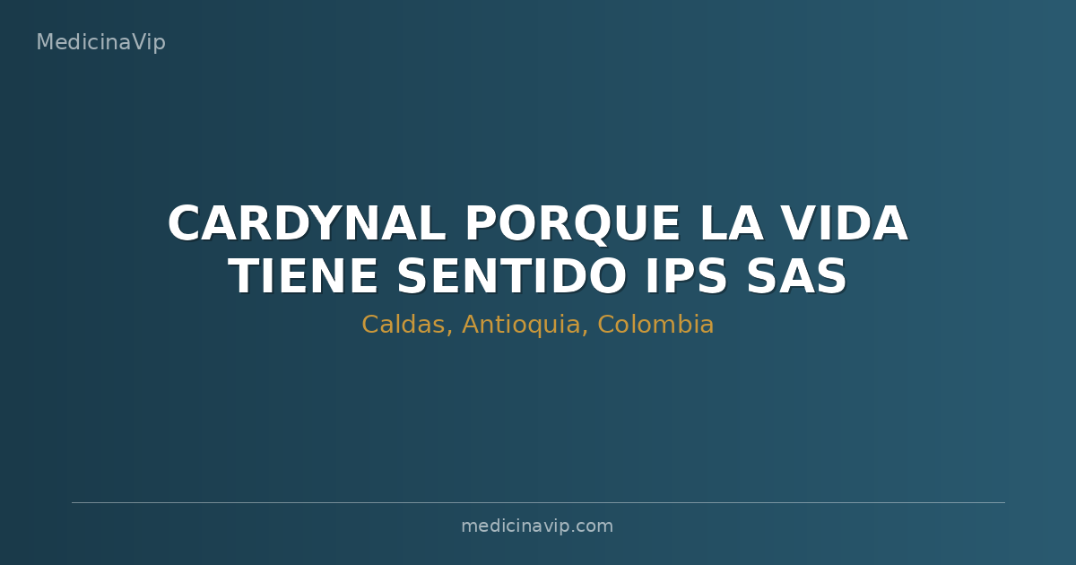 CARDYNAL PORQUE LA VIDA TIENE SENTIDO IPS  SAS