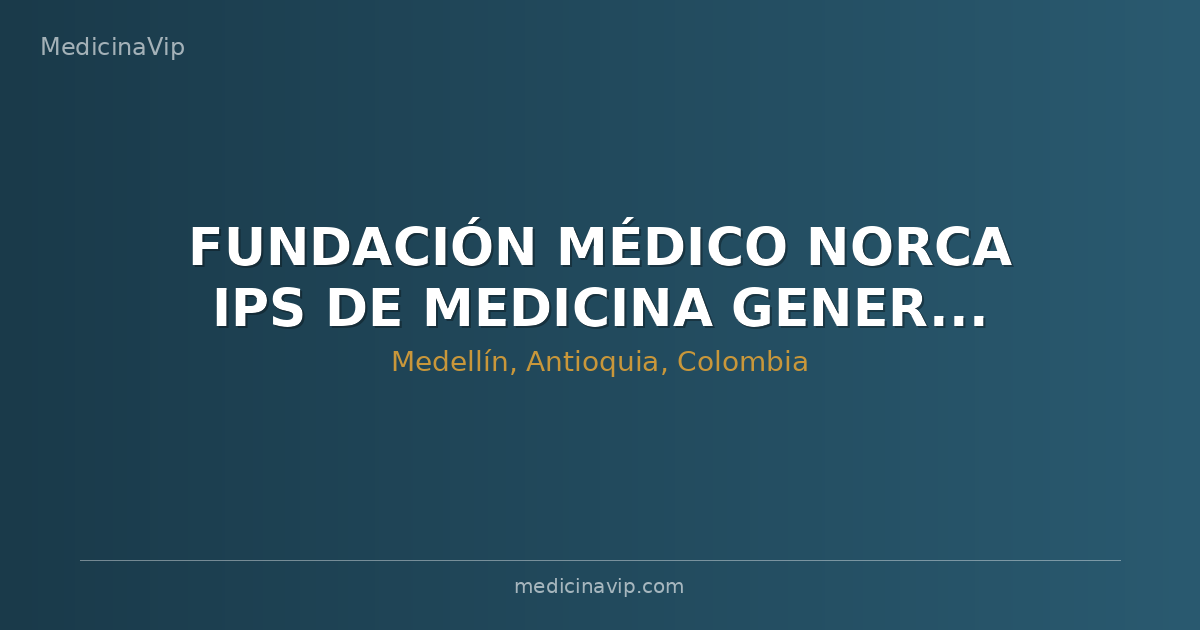 FUNDACIÓN MÉDICO NORCA IPS DE MEDICINA GENERAL Y ALTERNATIVA "FUNORCA IPS"