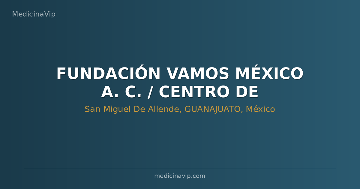 FUNDACIÓN VAMOS MÉXICO A. C. / CENTRO DE REHABILITACIÓN INTEGRAL SAN MIGUEL DE ALLENDE